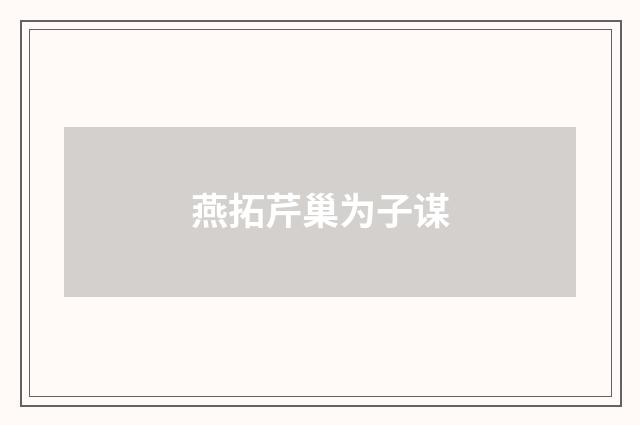 燕拓芹巢为子谋