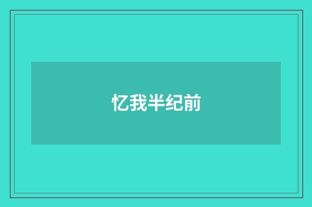 忆我半纪前