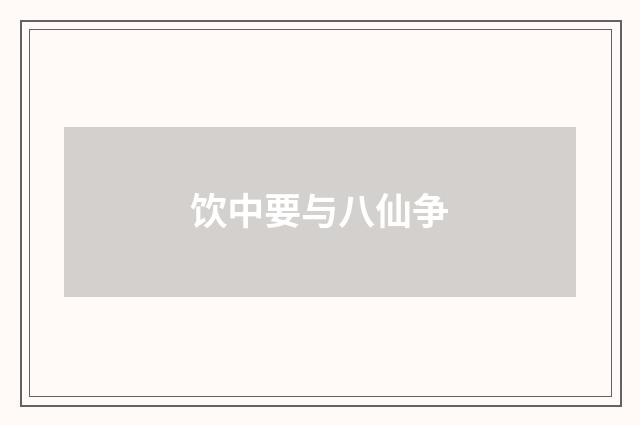 饮中要与八仙争