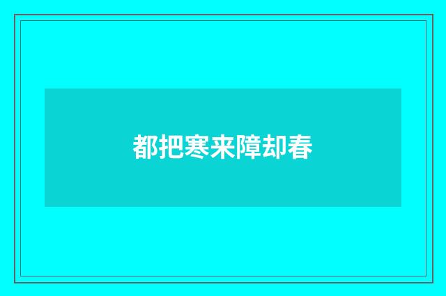 都把寒来障却春