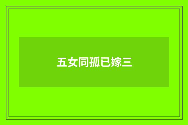 五女同孤已嫁三
