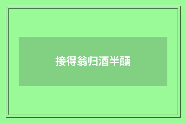 接得翁归酒半醺