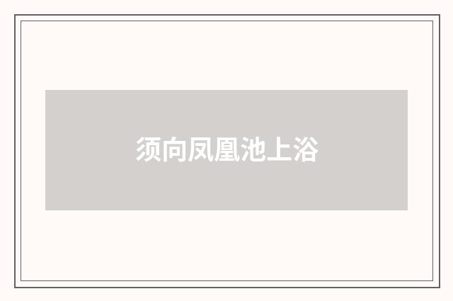 须向凤凰池上浴