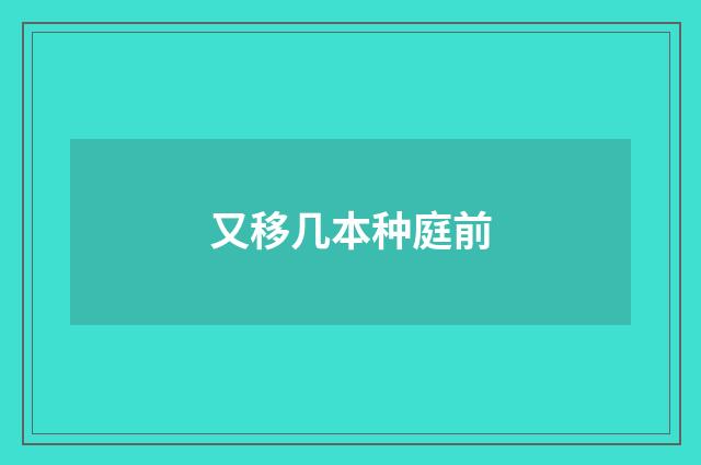 又移几本种庭前