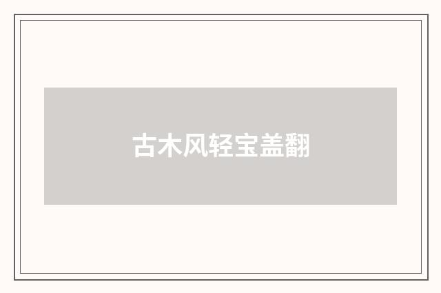 古木风轻宝盖翻