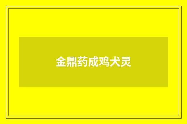 金鼎药成鸡犬灵
