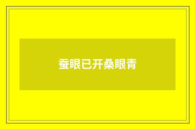 蚕眼已开桑眼青