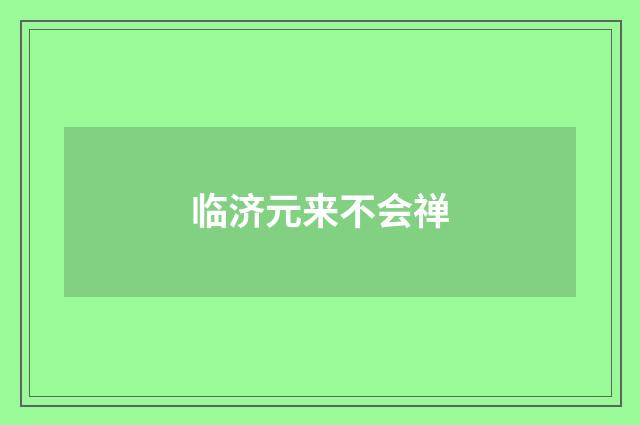 临济元来不会禅