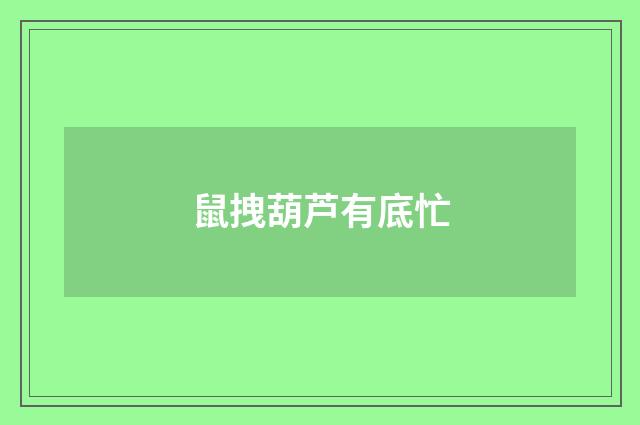 鼠拽葫芦有底忙