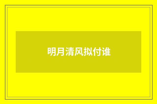 明月清风拟付谁