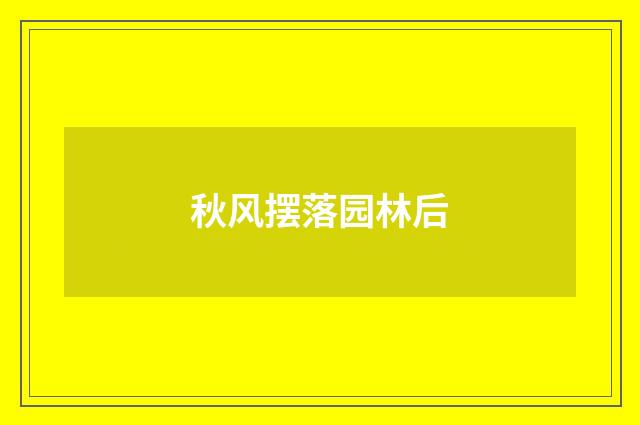 秋风摆落园林后