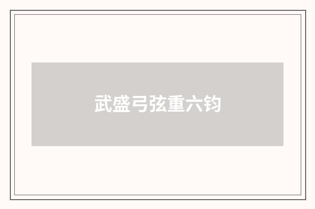 武盛弓弦重六钧