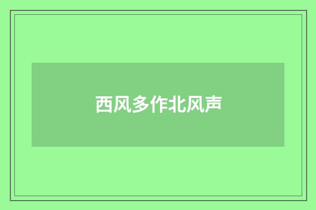 西风多作北风声