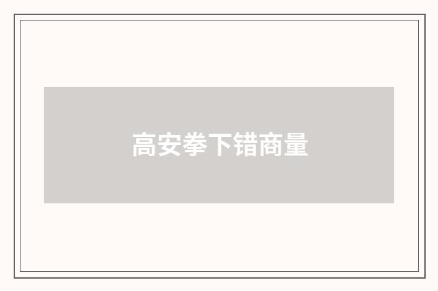 高安拳下错商量