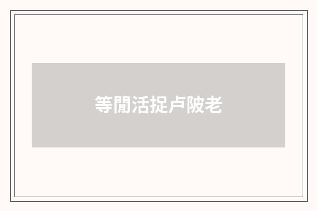 等閒活捉卢陂老