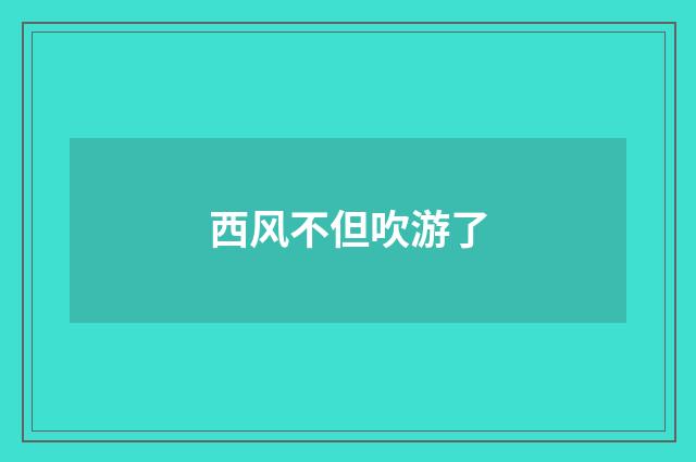 西风不但吹游了