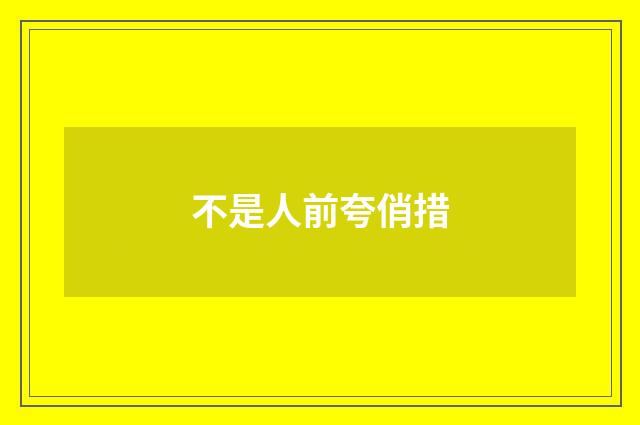 不是人前夸俏措