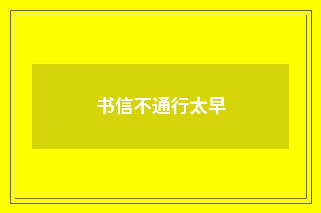 书信不通行太早