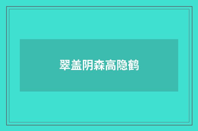 翠盖阴森高隐鹤