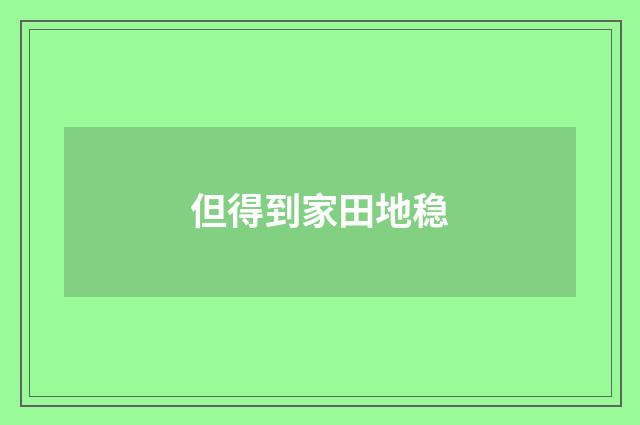但得到家田地稳