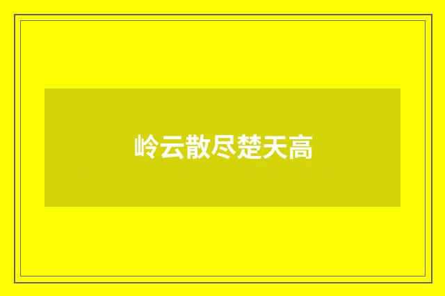 岭云散尽楚天高