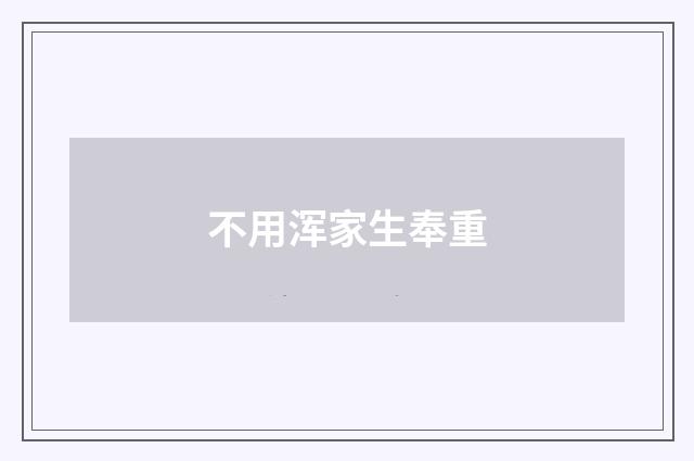 不用浑家生奉重