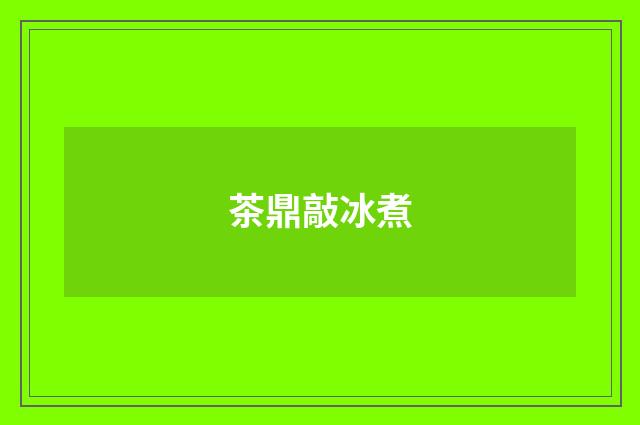茶鼎敲冰煮