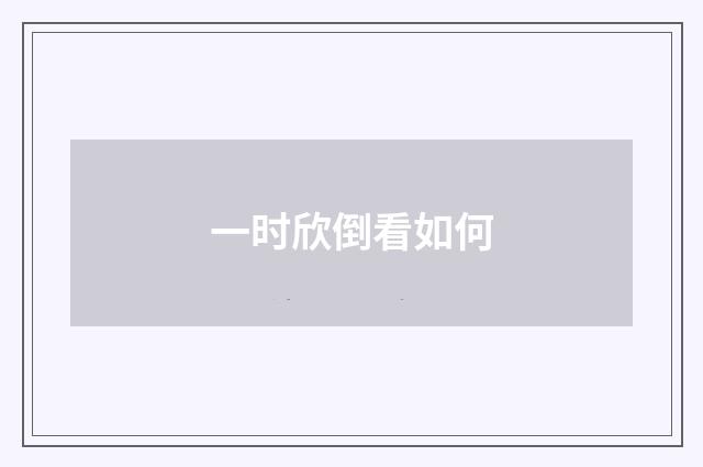 一时欣倒看如何