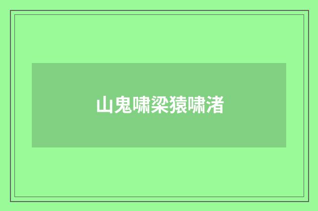 山鬼啸梁猿啸渚