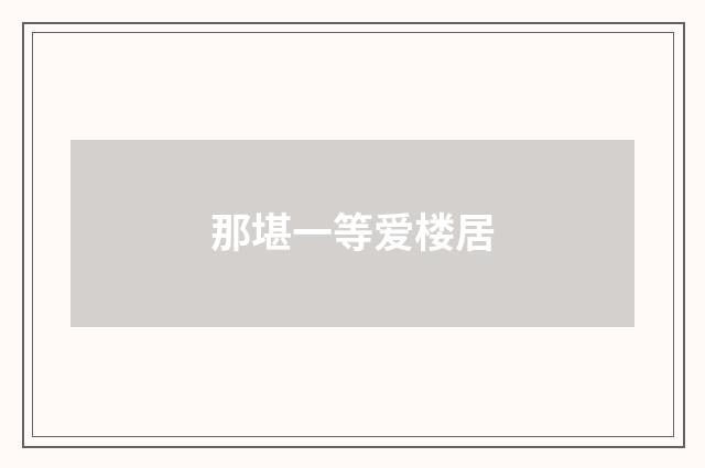 那堪一等爱楼居