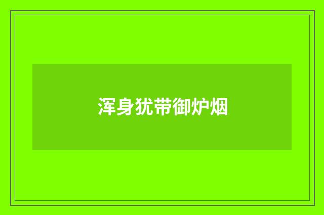 浑身犹带御炉烟