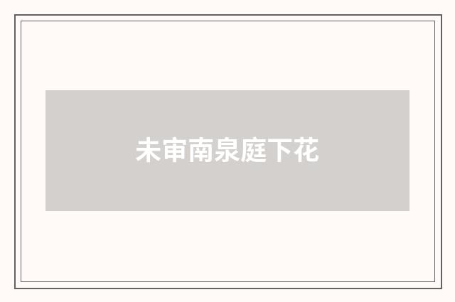 未审南泉庭下花