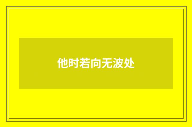 他时若向无波处