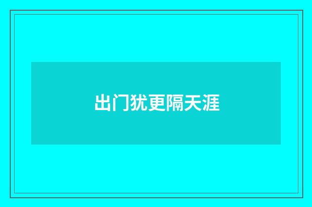 出门犹更隔天涯