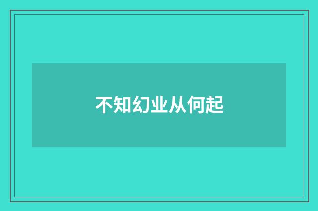 不知幻业从何起