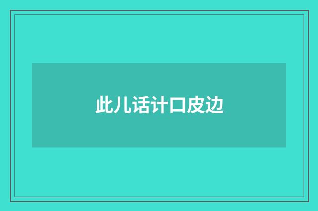 此儿话计口皮边