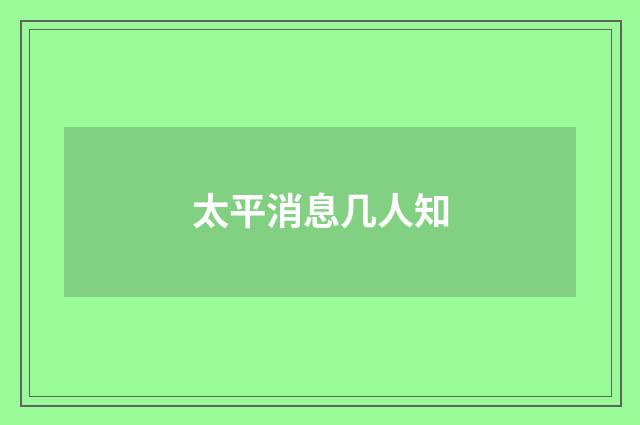 太平消息几人知