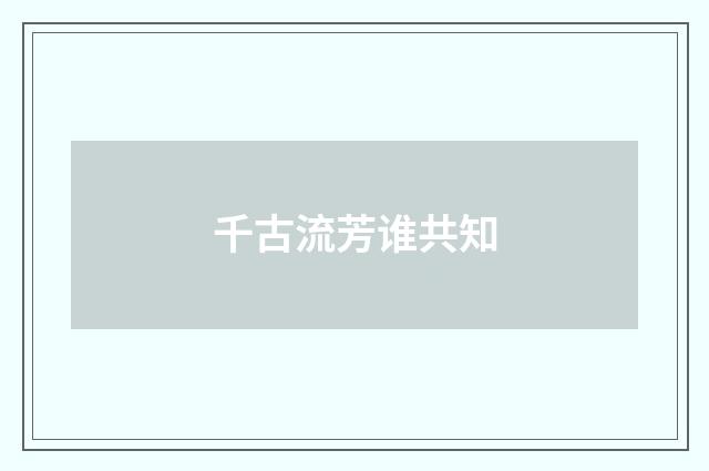 千古流芳谁共知