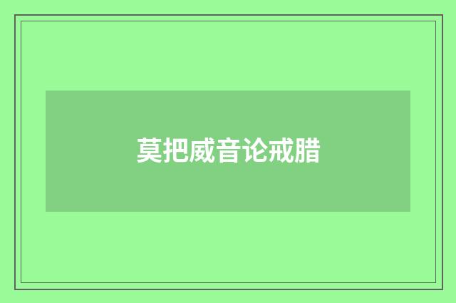 莫把威音论戒腊