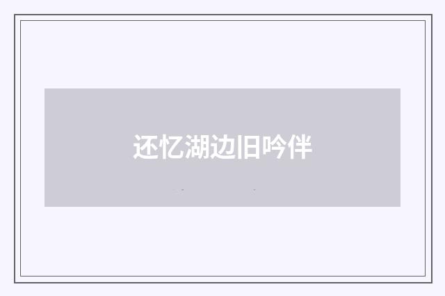 还忆湖边旧吟伴