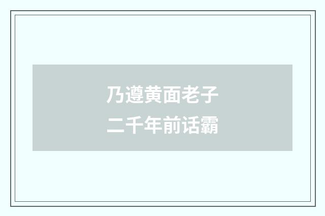 乃遵黄面老子二千年前话霸