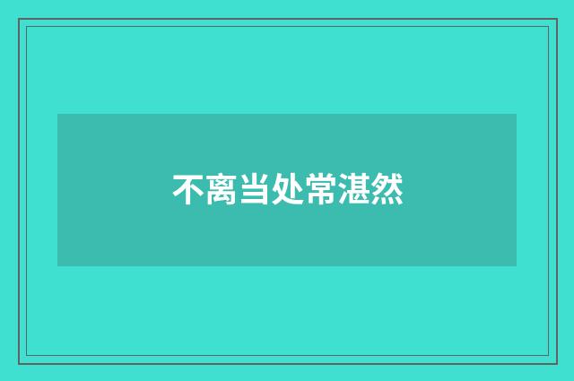 不离当处常湛然