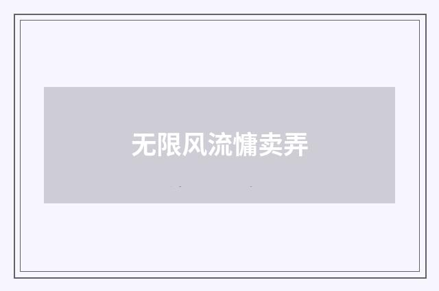 无限风流慵卖弄