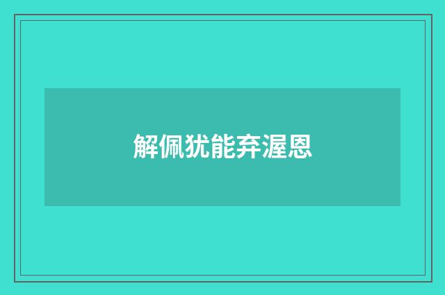 解佩犹能弃渥恩