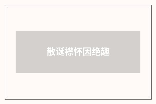 散诞襟怀因绝趣