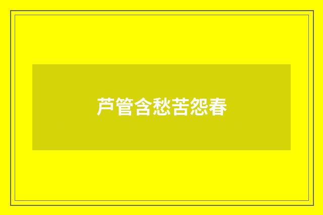 芦管含愁苦怨春