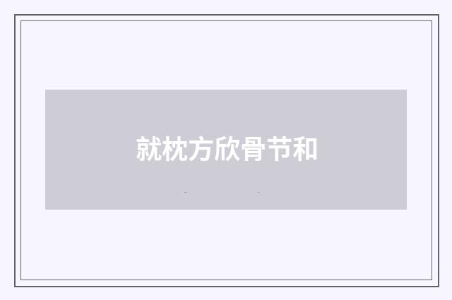 就枕方欣骨节和