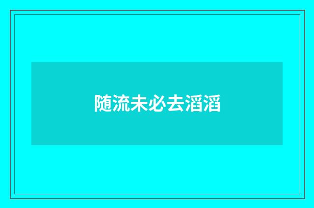随流未必去滔滔