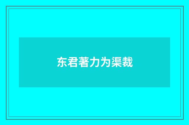 东君著力为渠裁