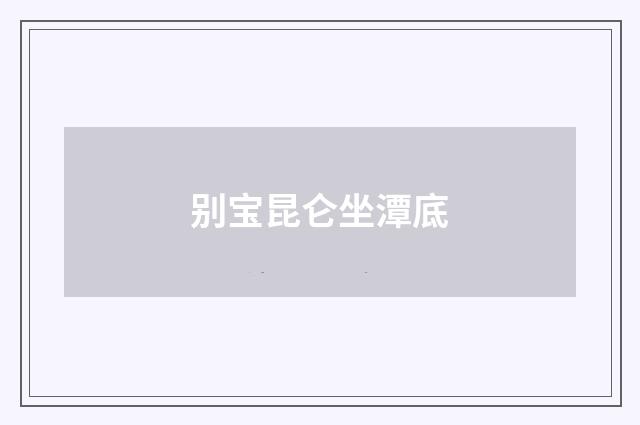 别宝昆仑坐潭底